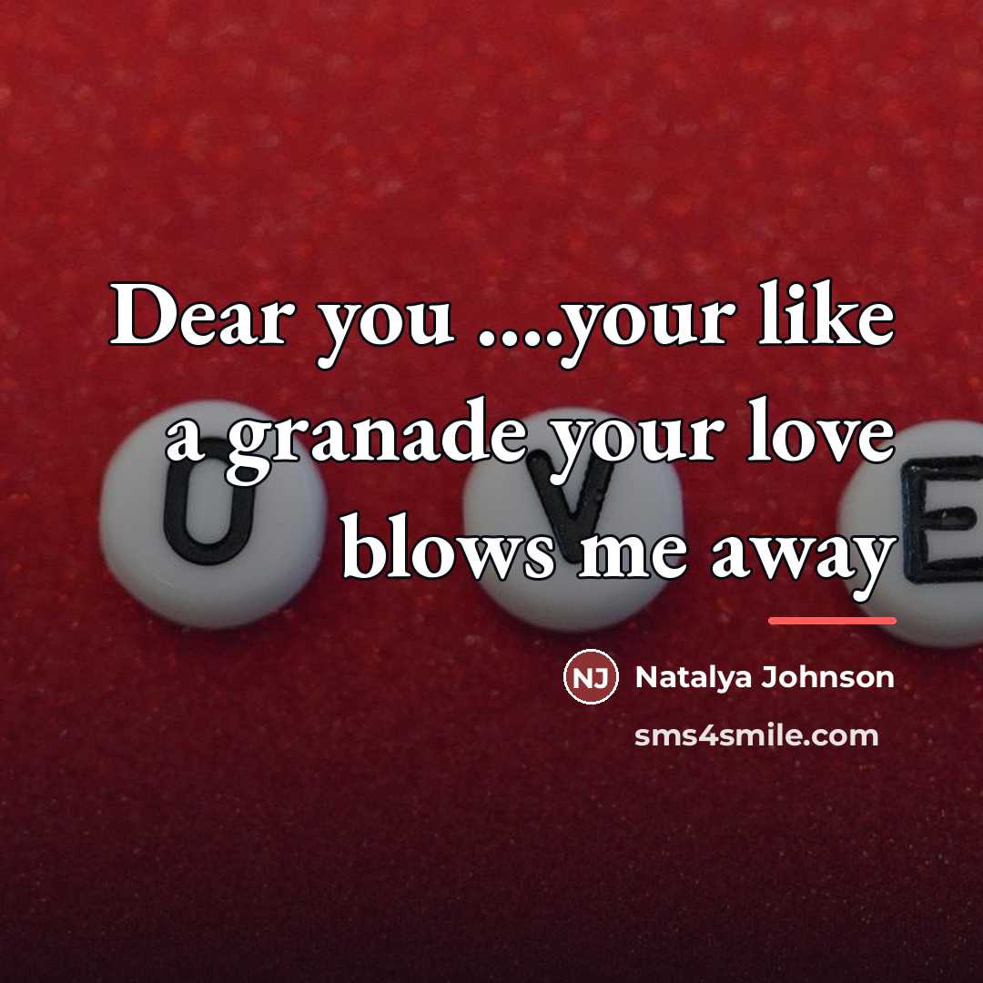 “Dear you ....your like a granade your love blows me…” quote by Natalya Johnson
