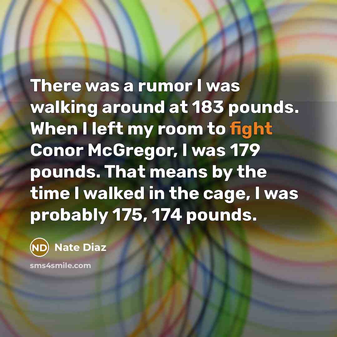 “There was a rumor I was walking around at 183…” quote by Nate Diaz