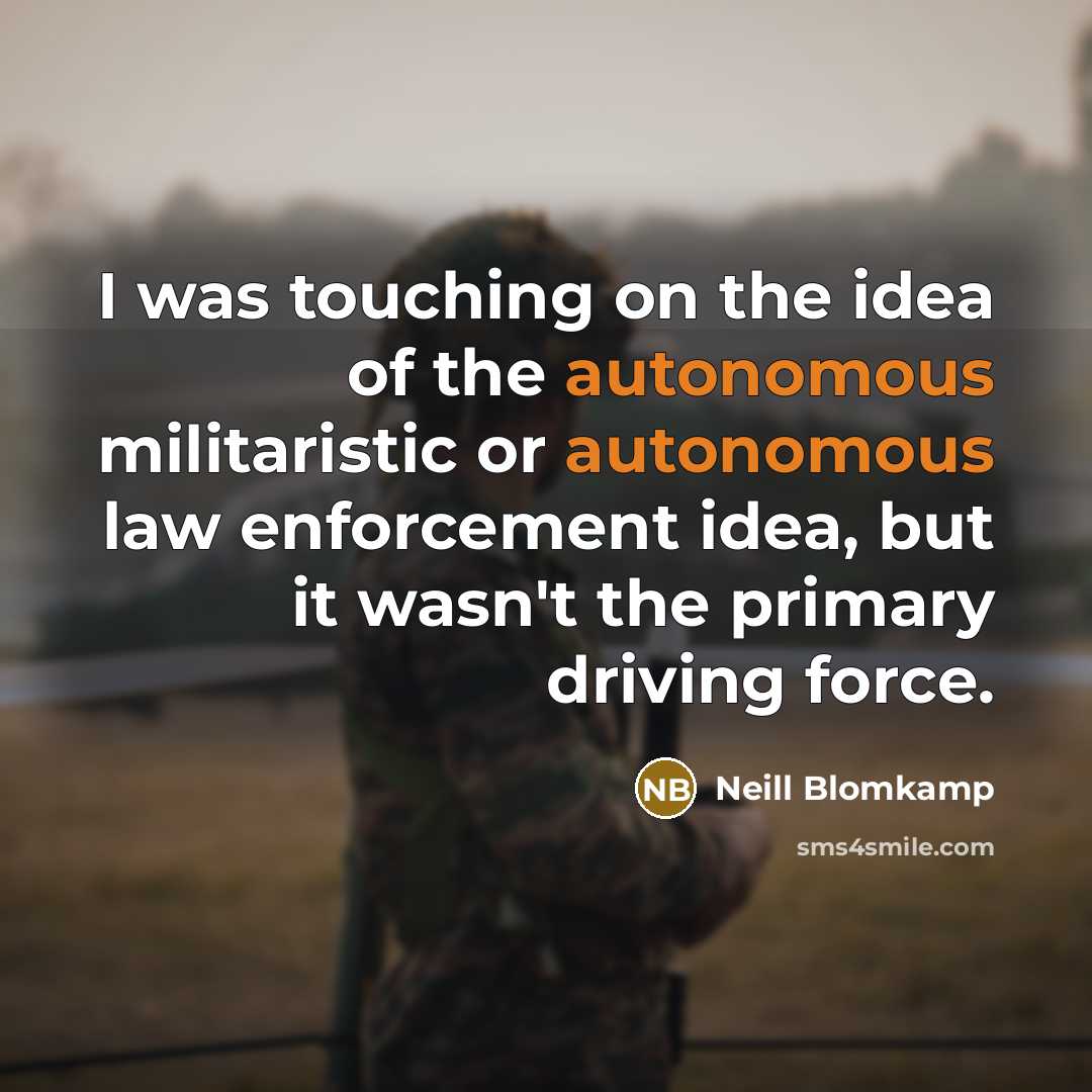 “I was touching on the idea of the autonomous militaristic…” quote by Neill Blomkamp