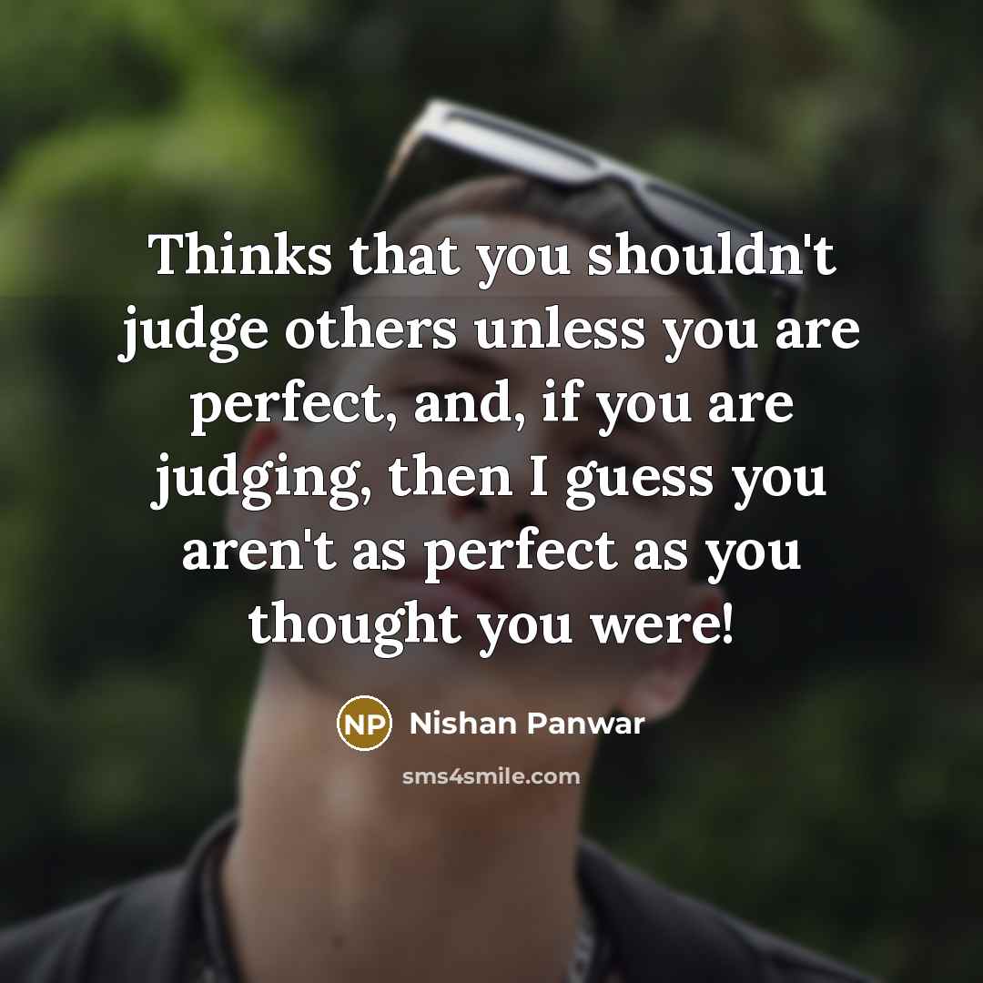 “Thinks that you shouldn't judge others unless you are perfect,…” quote by Nishan Panwar