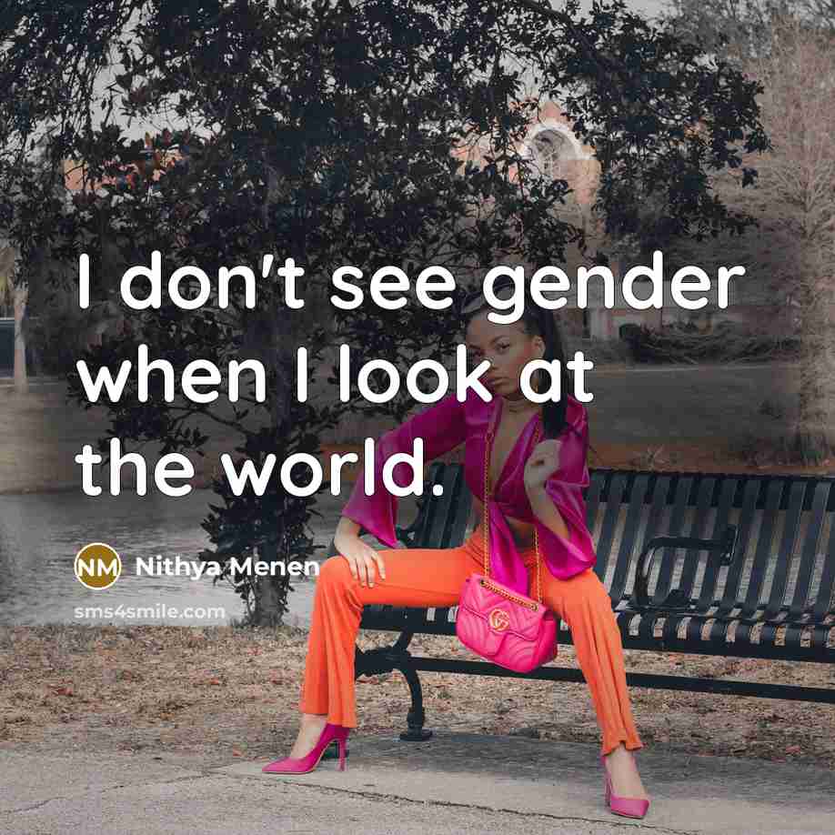 “I don't see gender when I look at the world.…” quote by Nithya Menen
