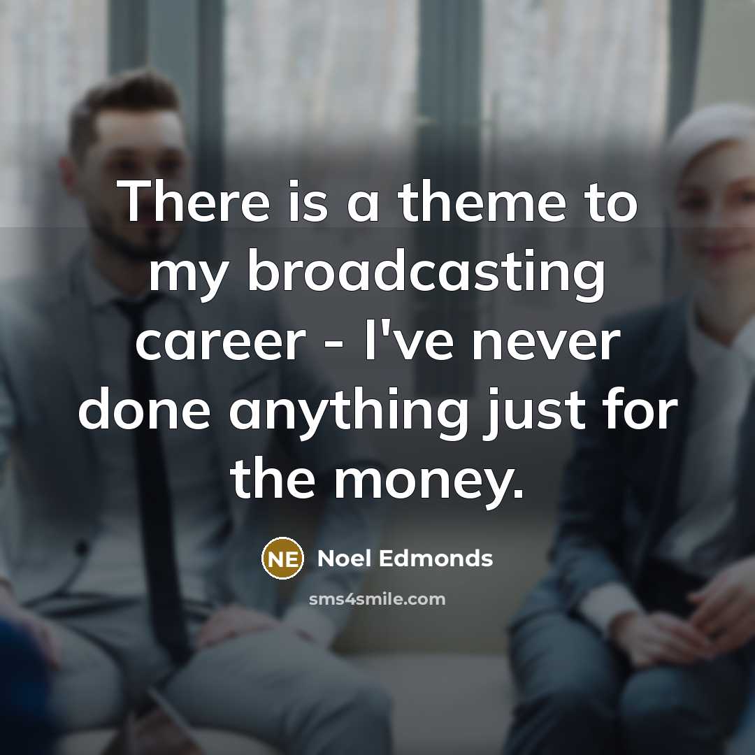 “There is a theme to my broadcasting career - I've…” quote by Noel Edmonds
