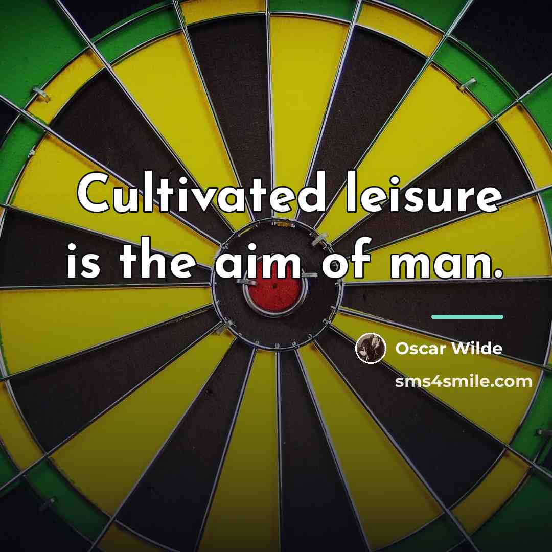 “Cultivated leisure is the aim of man.…” quote by Oscar Wilde
