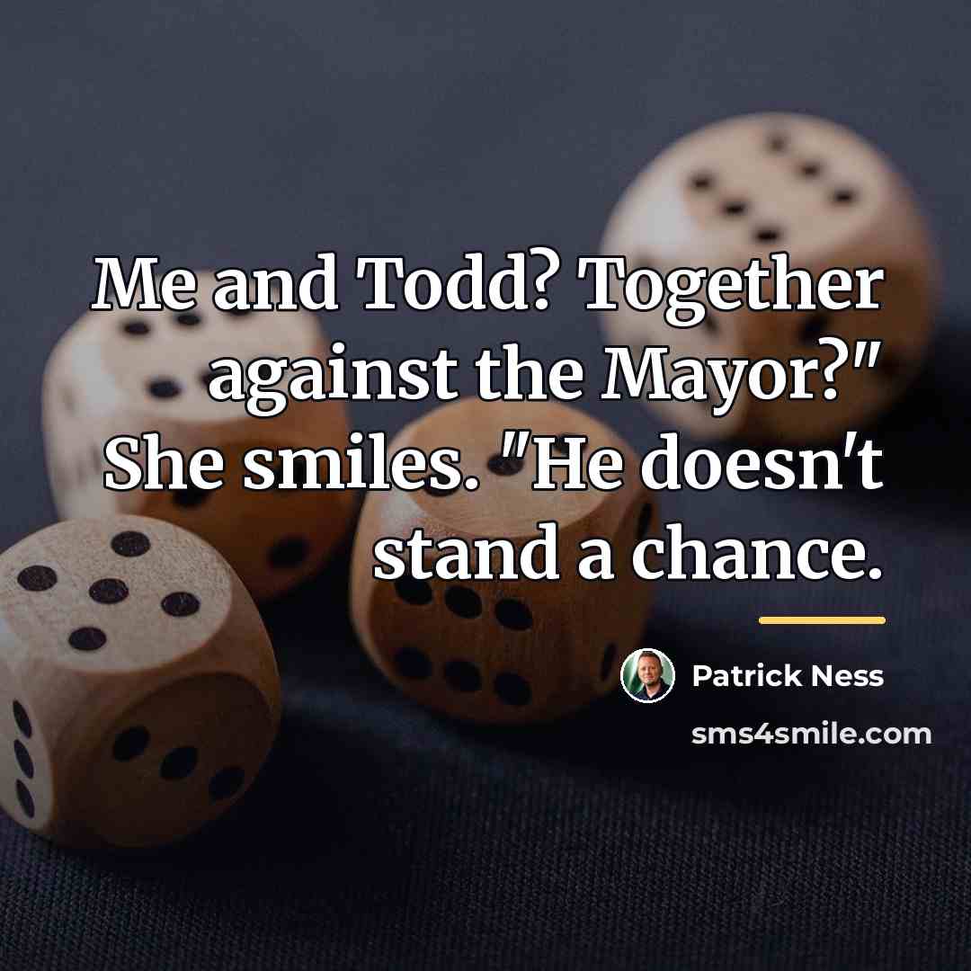 “Me and Todd? Together against the Mayor?" She smiles. "He…” quote by Patrick Ness