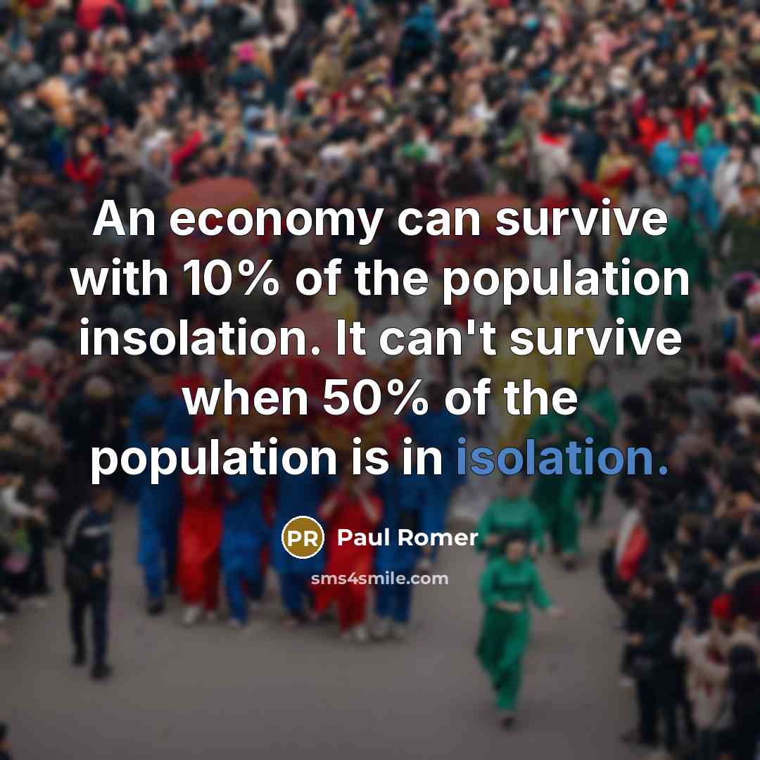 “An economy can survive with 10% of the population insolation.…” quote by Paul Romer