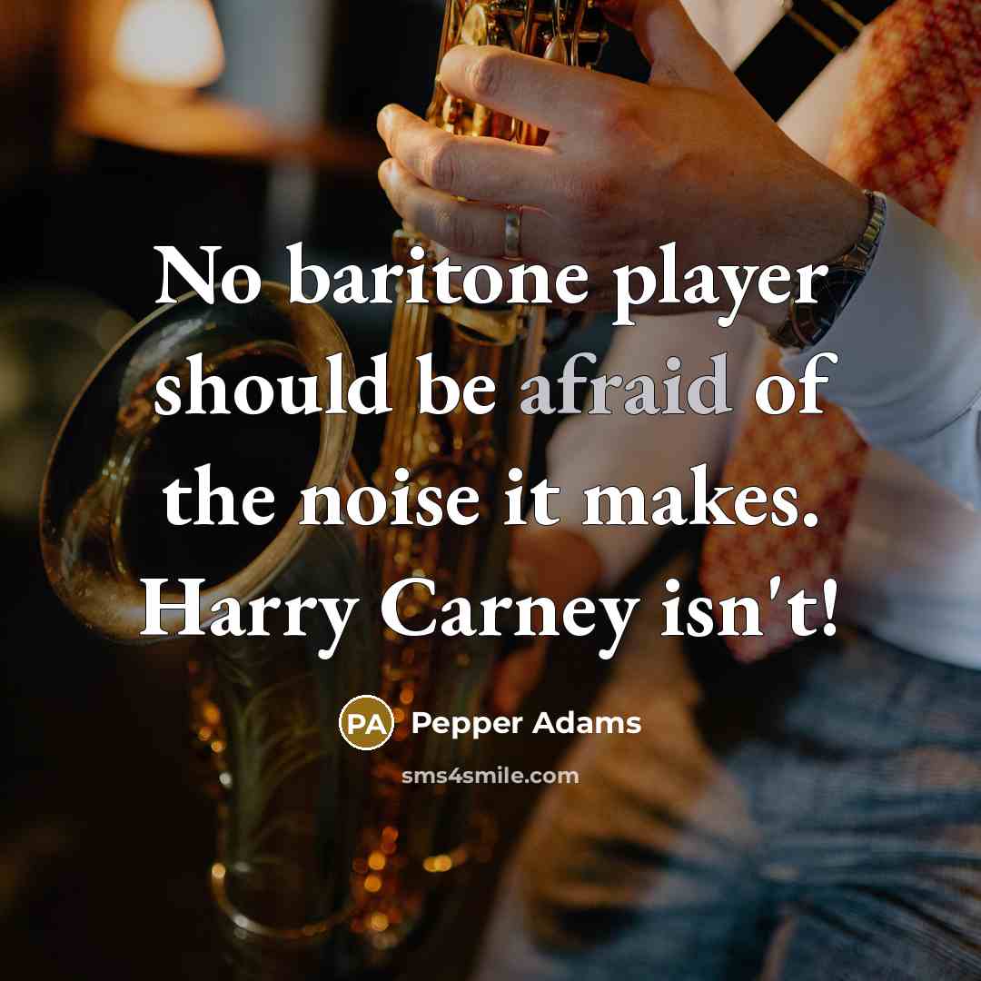 “No baritone player should be afraid of the noise it…” quote by Pepper Adams