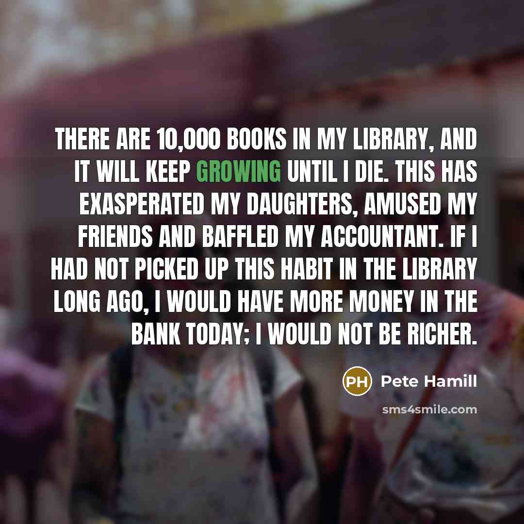 “There are 10,000 books in my library, and it will…” quote by Pete Hamill