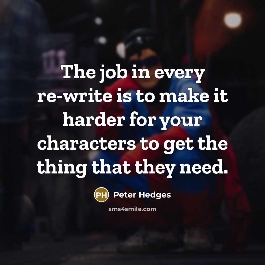 “The job in every re-write is to make it harder…” quote by Peter Hedges