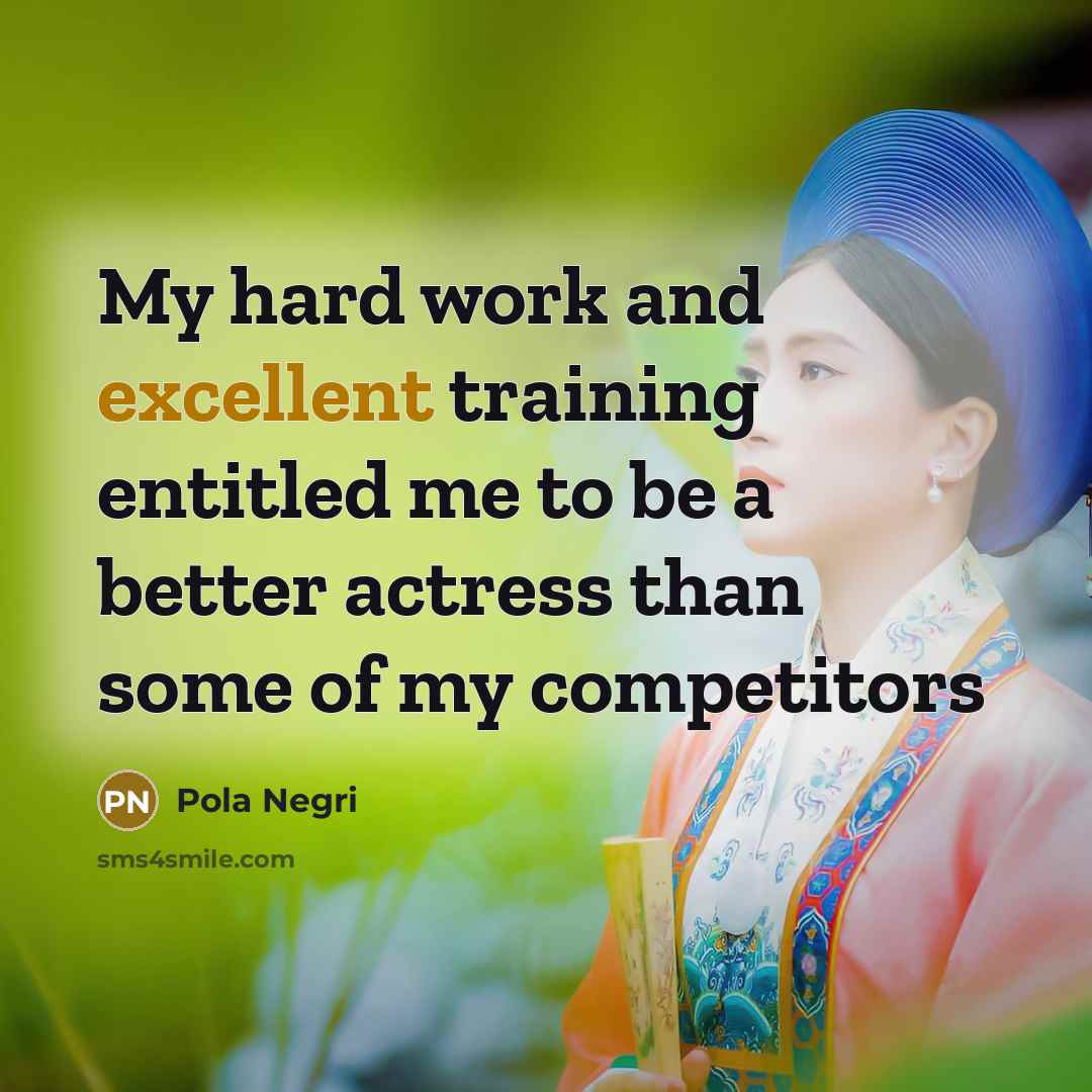 “My hard work and excellent training entitled me to be…” quote by Pola Negri