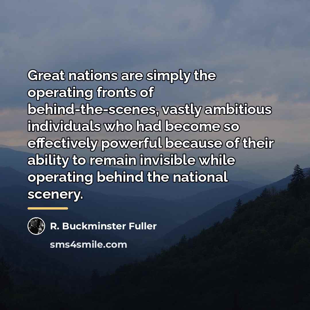 “Great nations are simply the operating fronts of behind-the-scenes, vastly…” quote by R. Buckminster Fuller