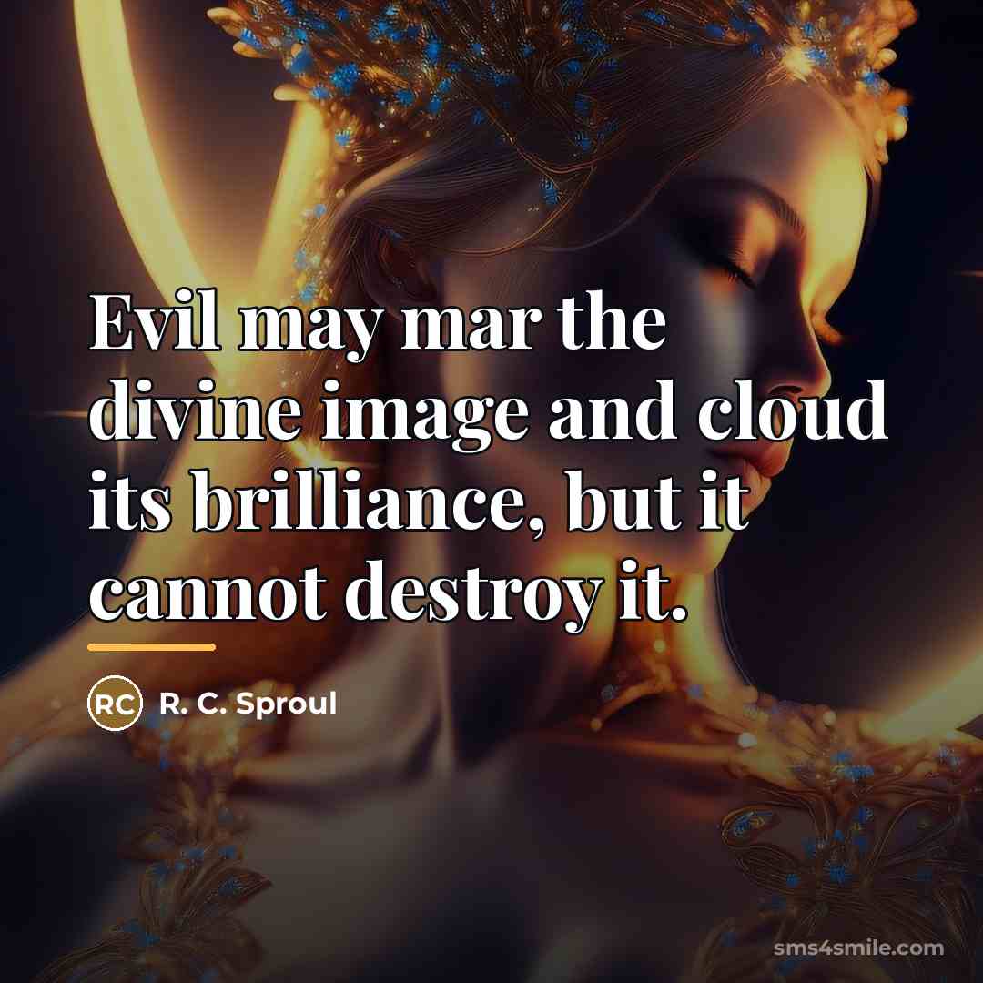 “Evil may mar the divine image and cloud its brilliance,…” quote by R. C. Sproul
