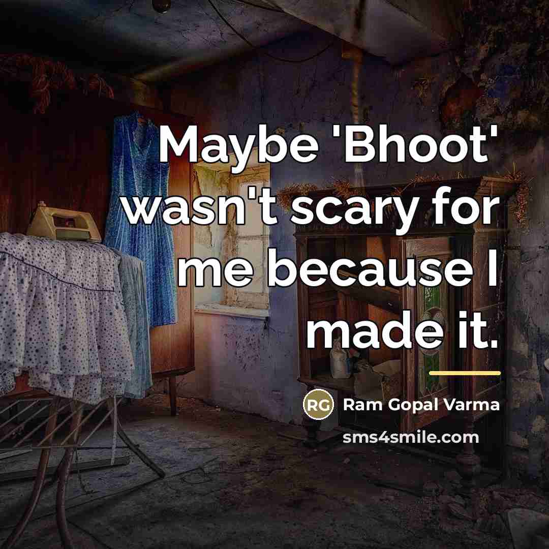 “Maybe 'Bhoot' wasn't scary for me because I made it.…” quote by Ram Gopal Varma