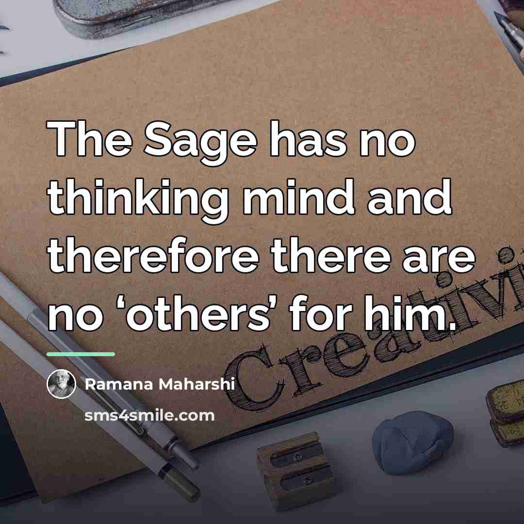 “The Sage has no thinking mind and therefore there are…” quote by Ramana Maharshi