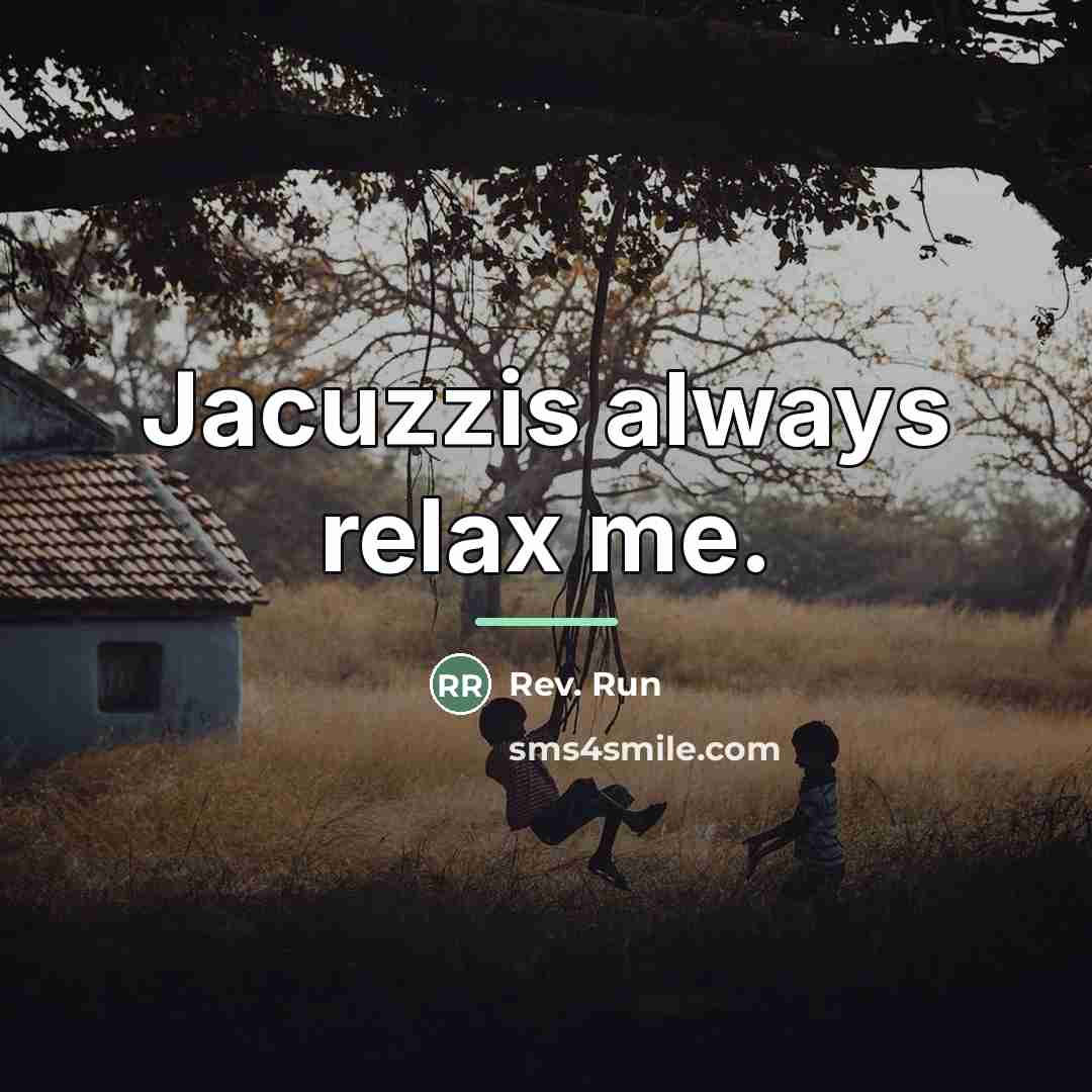 “Jacuzzis always relax me.…” quote by Rev. Run