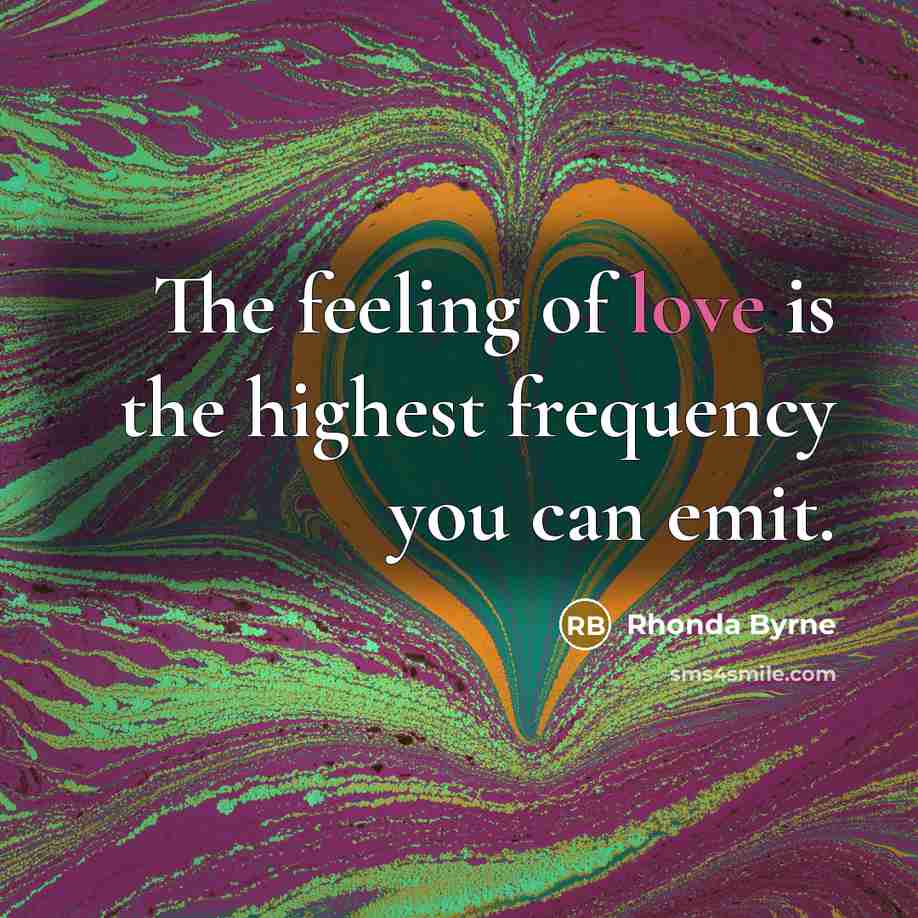 “The feeling of love is the highest frequency you can…” quote by Rhonda Byrne