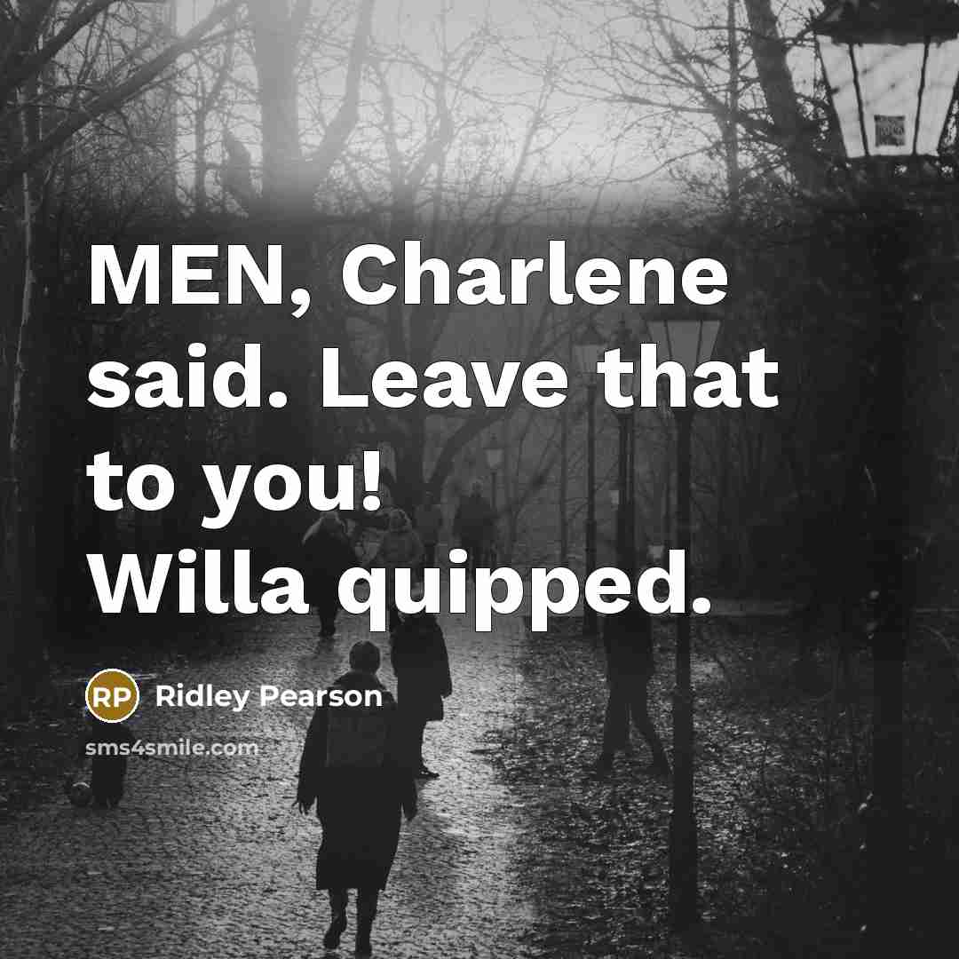 “MEN, Charlene said. Leave that to you! Willa quipped.…” quote by Ridley Pearson