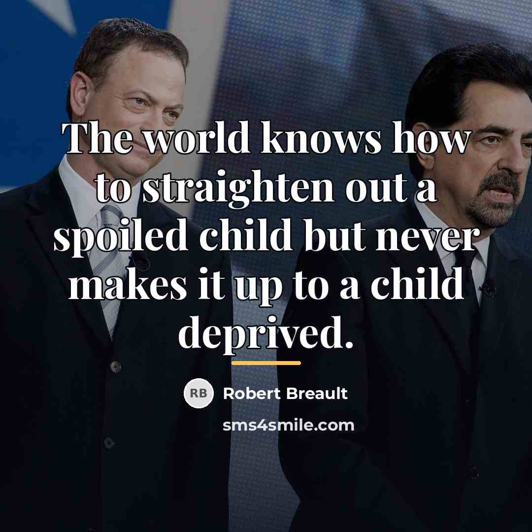 “The world knows how to straighten out a spoiled child…” quote by Robert Breault