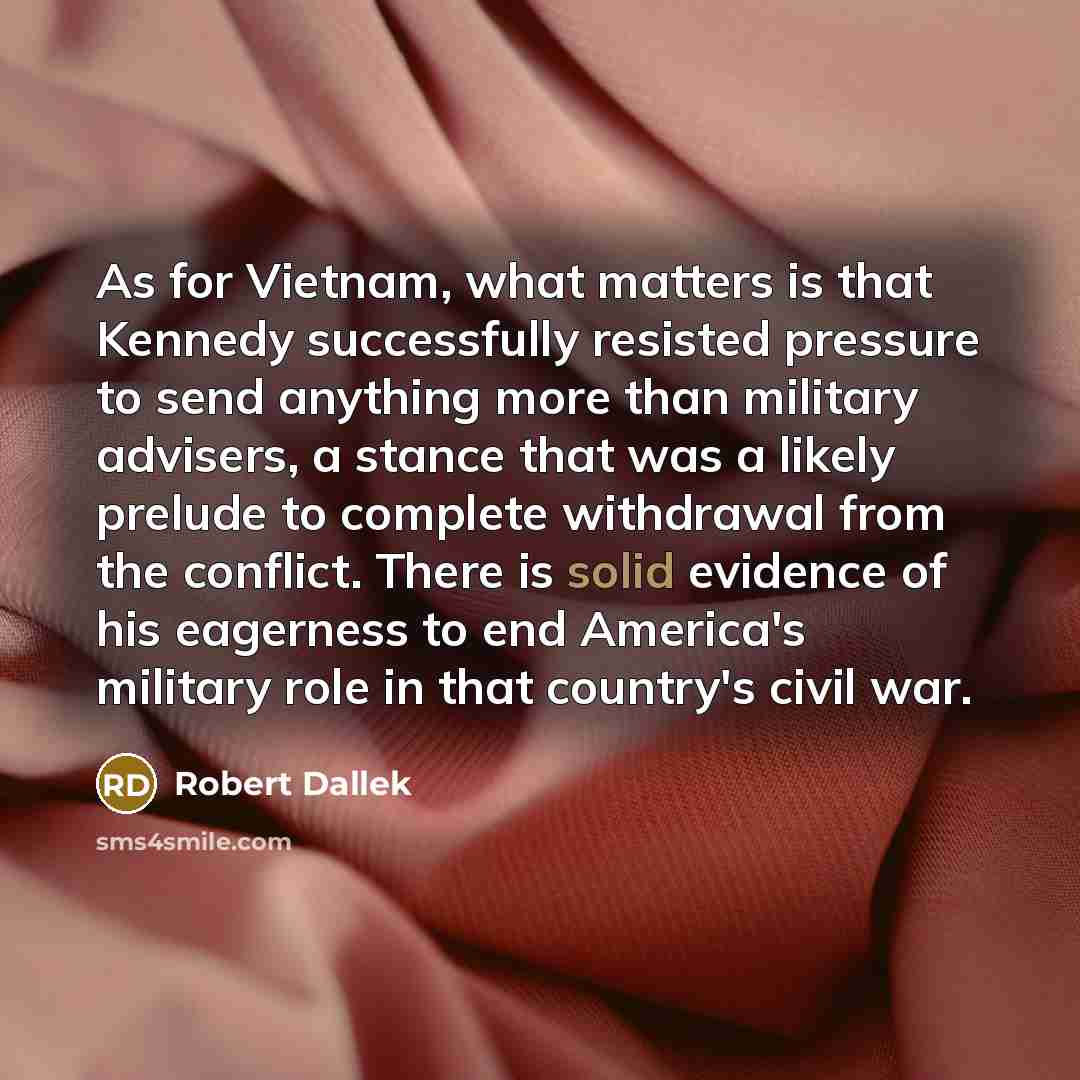 “As for Vietnam, what matters is that Kennedy successfully resisted…” quote by Robert Dallek