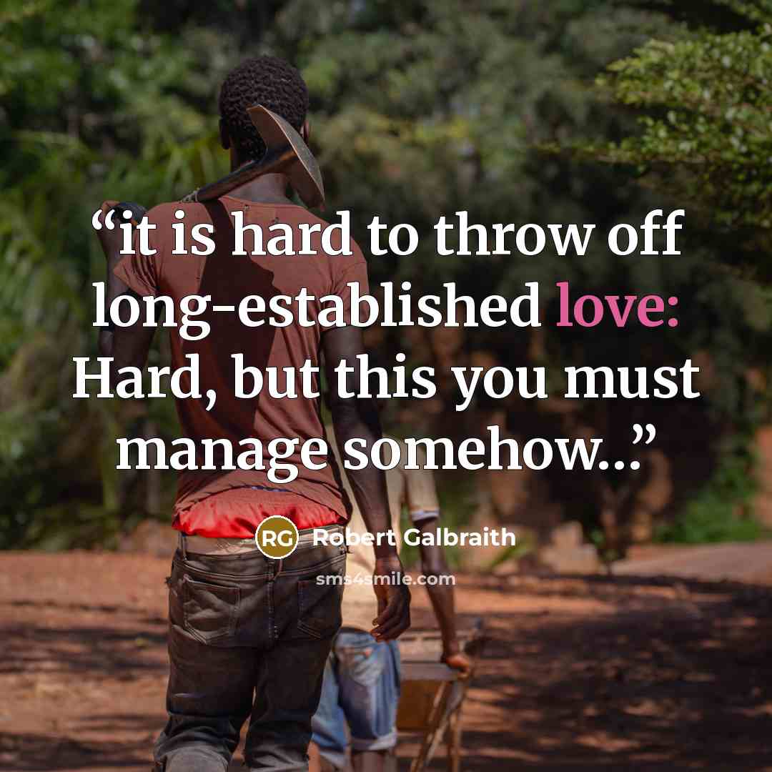 “it is hard to throw off long-established love: Hard, but this you must manage somehow…” quote by Robert Galbraith