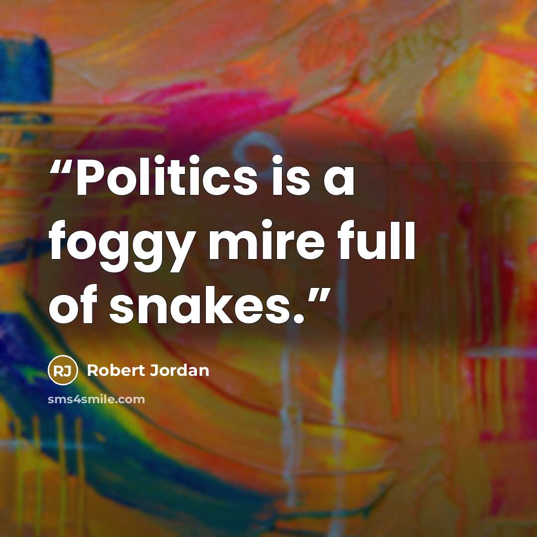 “Politics is a foggy mire full of snakes.” quote by Robert Jordan