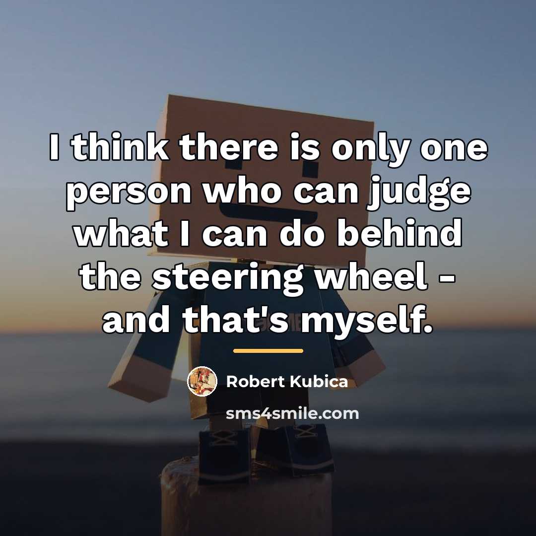 “I think there is only one person who can judge…” quote by Robert Kubica