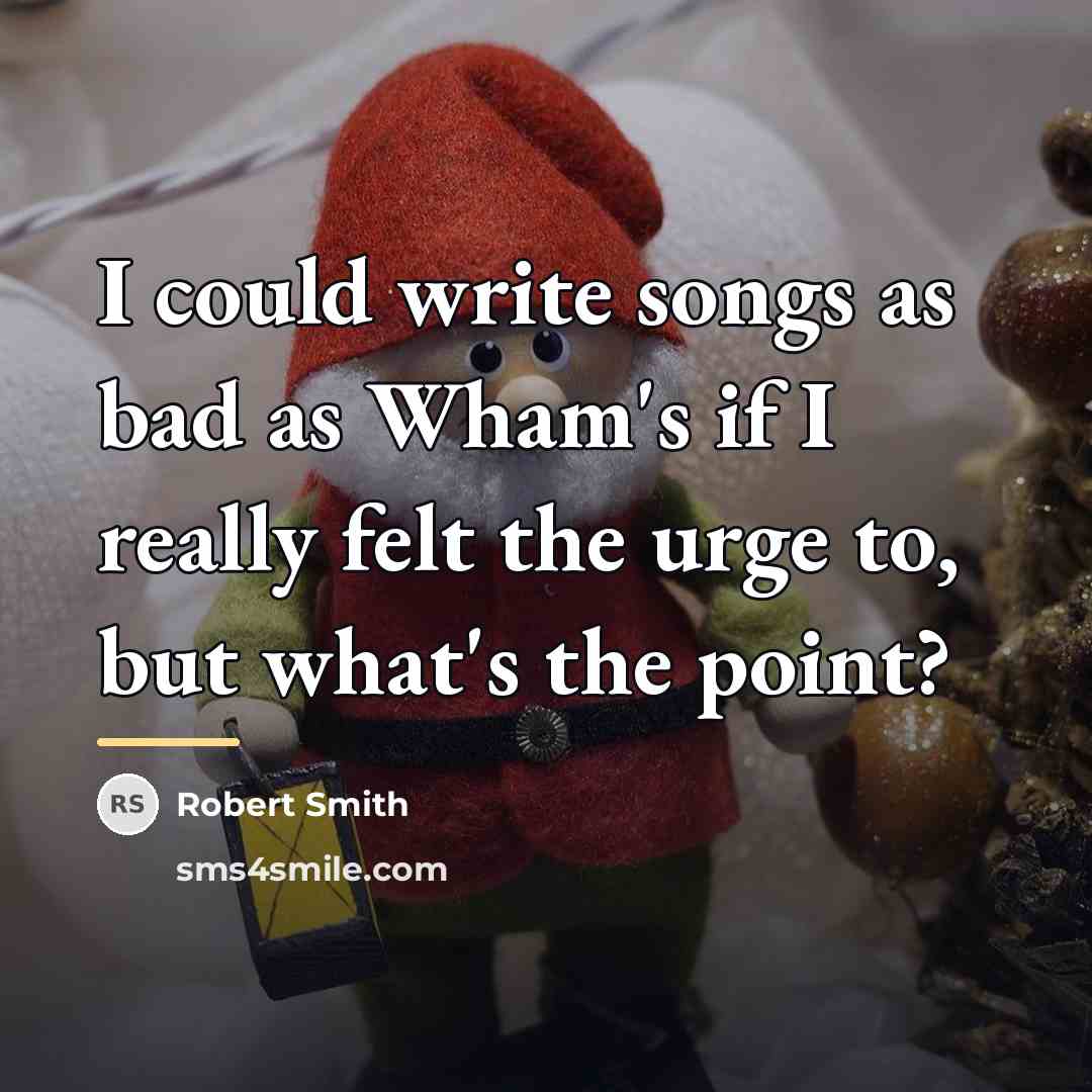 “I could write songs as bad as Wham's if I…” quote by Robert Smith