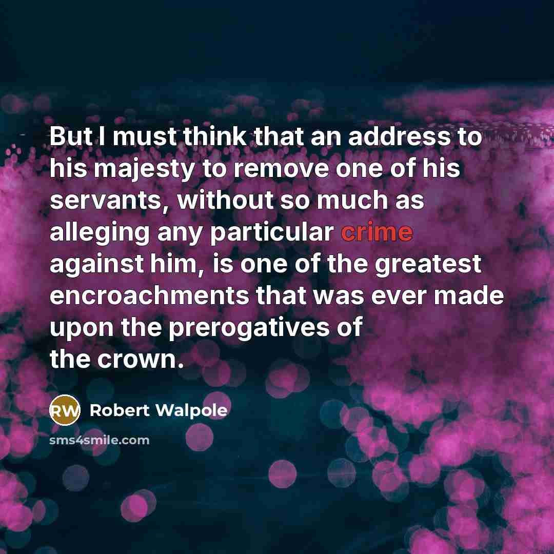 “But I must think that an address to his majesty…” quote by Robert Walpole