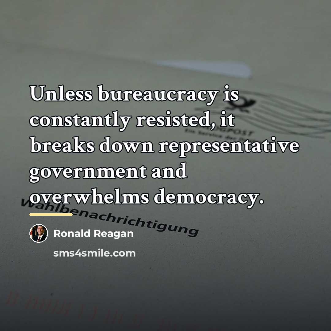 “Unless bureaucracy is constantly resisted, it breaks down representative government…” quote by Ronald Reagan