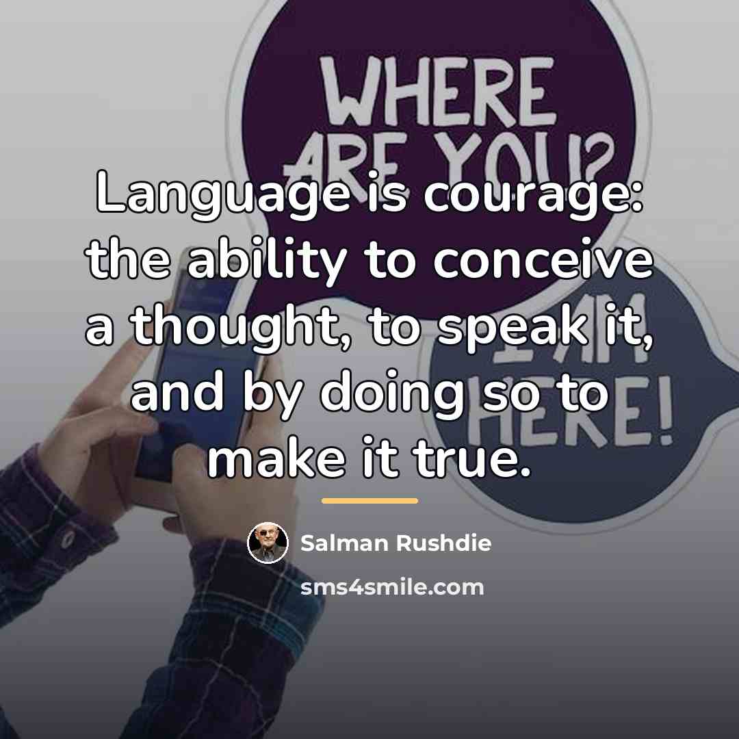 “Language is courage: the ability to conceive a thought, to…” quote by Salman Rushdie