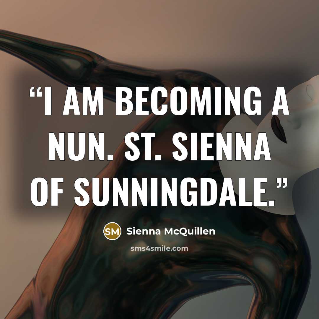 “I am becoming a Nun. St. Sienna of Sunningdale.” quote by Sienna McQuillen