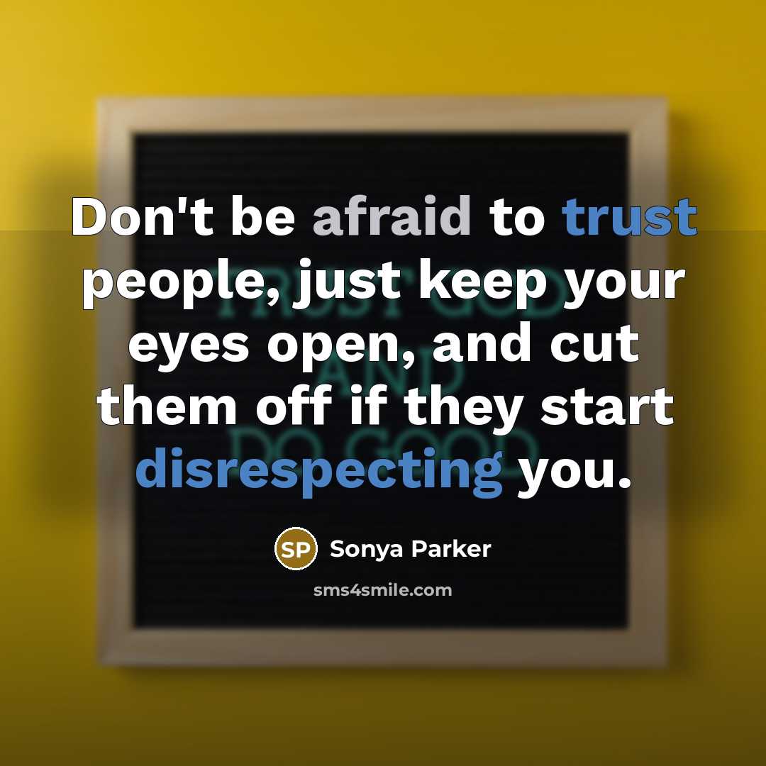 “Don't be afraid to trust people, just keep your eyes open, and cut them off if they start disrespecting you.” quote by SONYA PARKER
