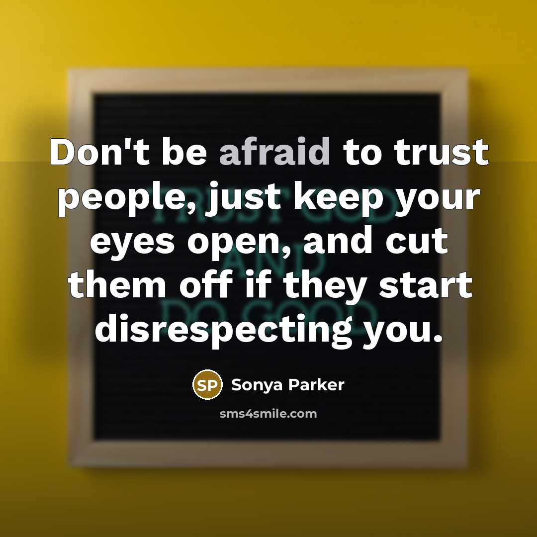 “Don't be afraid to trust people, just keep your eyes…” quote by SONYA PARKER