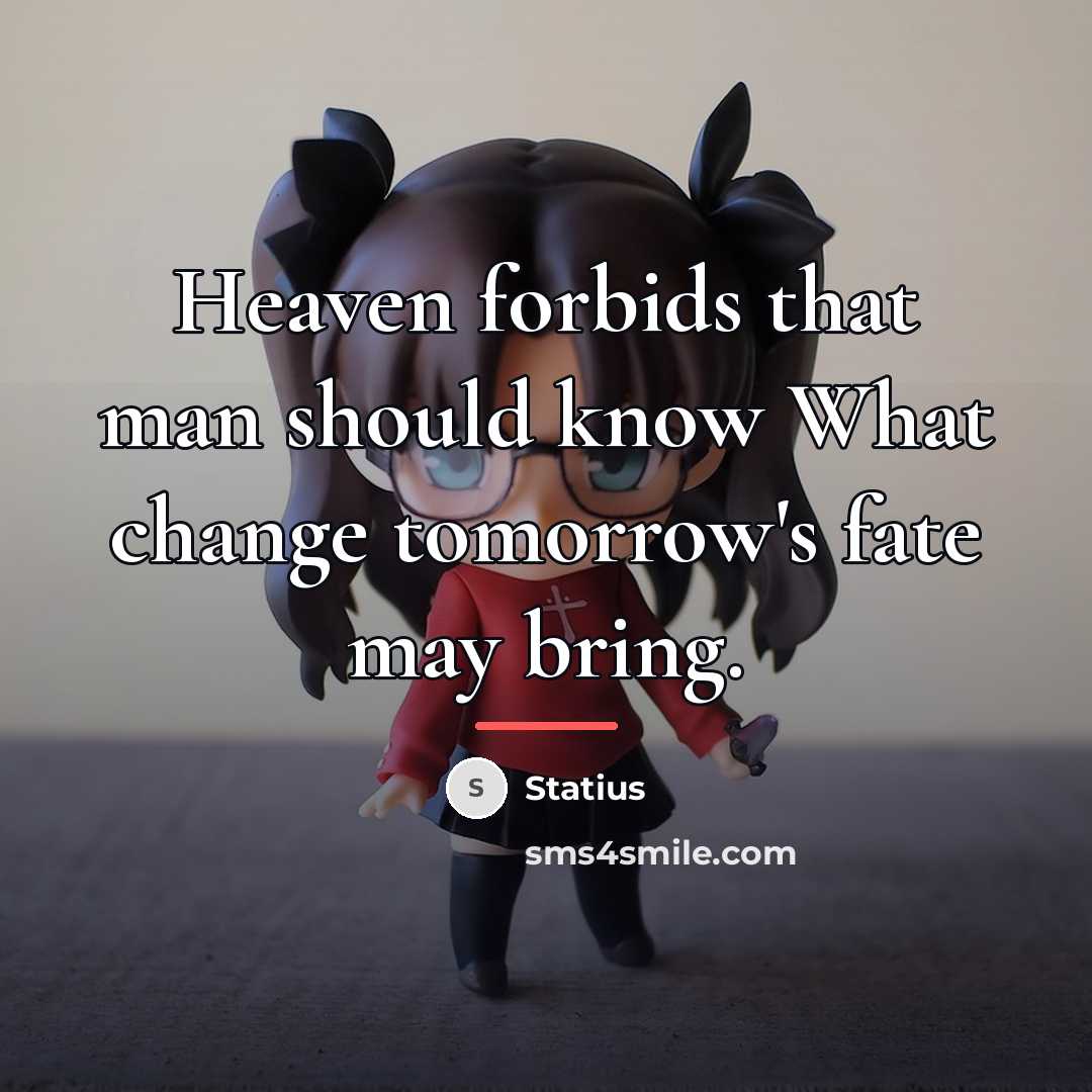 “Heaven forbids that man should know What change tomorrow's fate…” quote by Statius