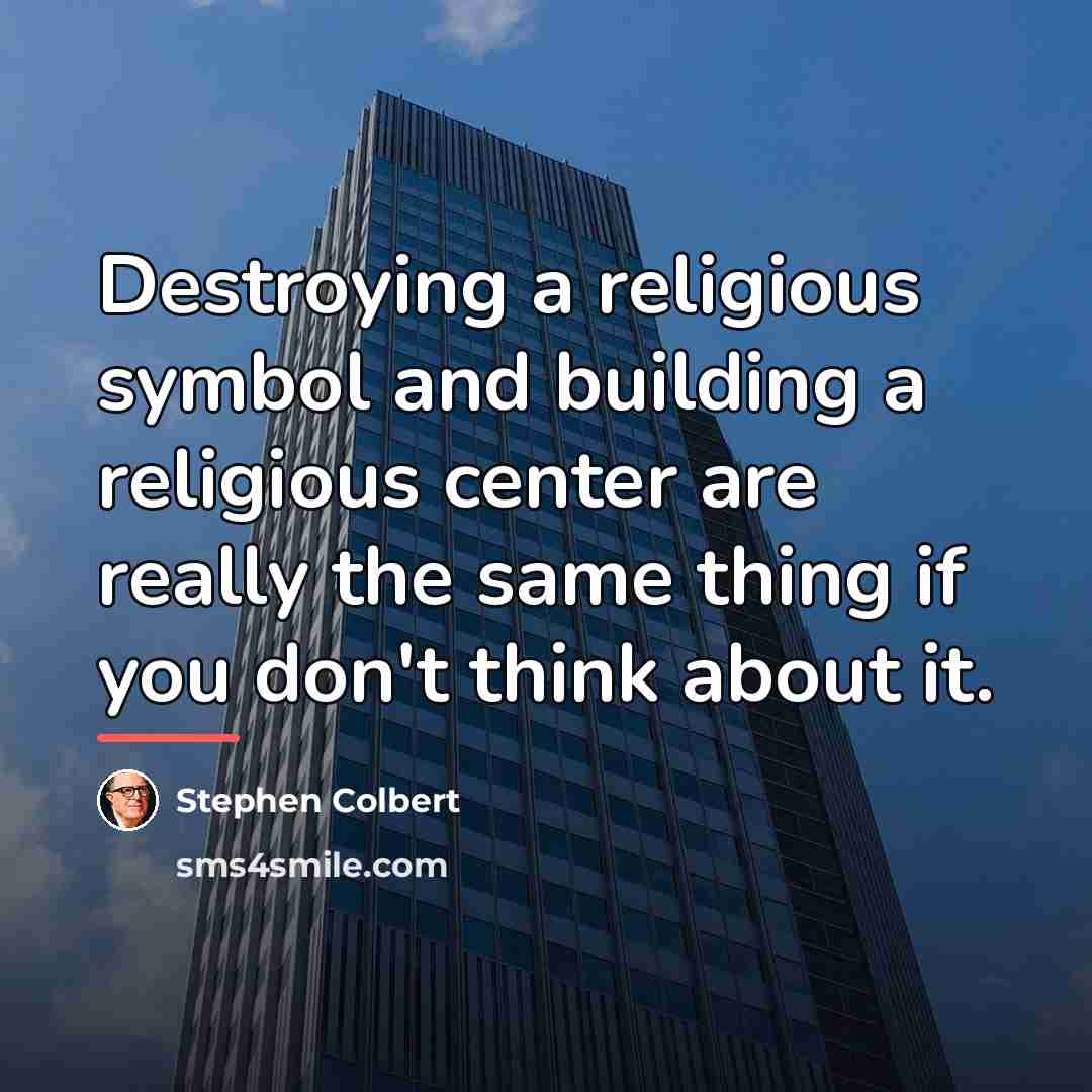 “Destroying a religious symbol and building a religious center are…” quote by Stephen Colbert