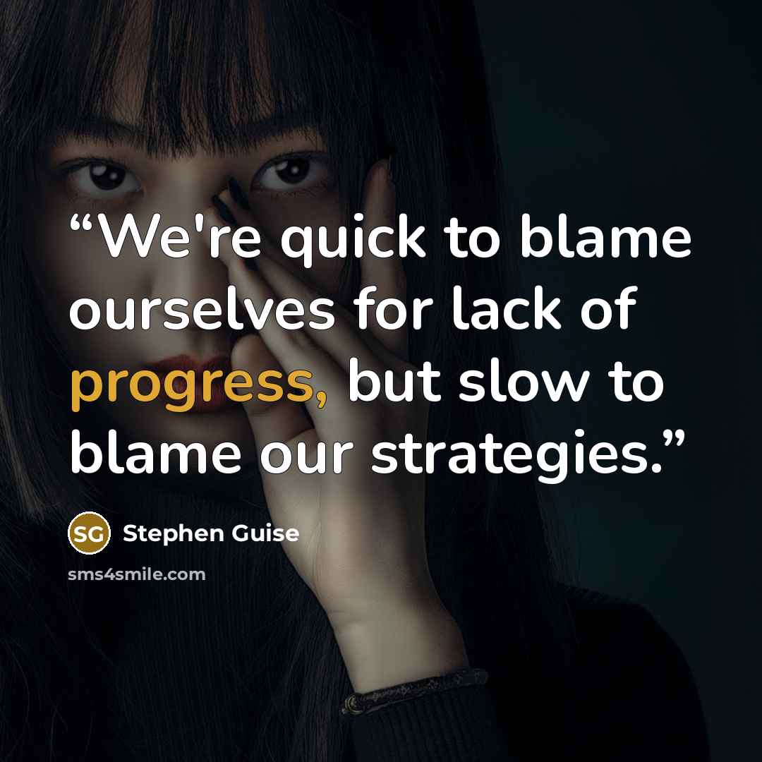 “We're quick to blame ourselves for lack of progress, but slow to blame our strategies.” quote by Stephen Guise
