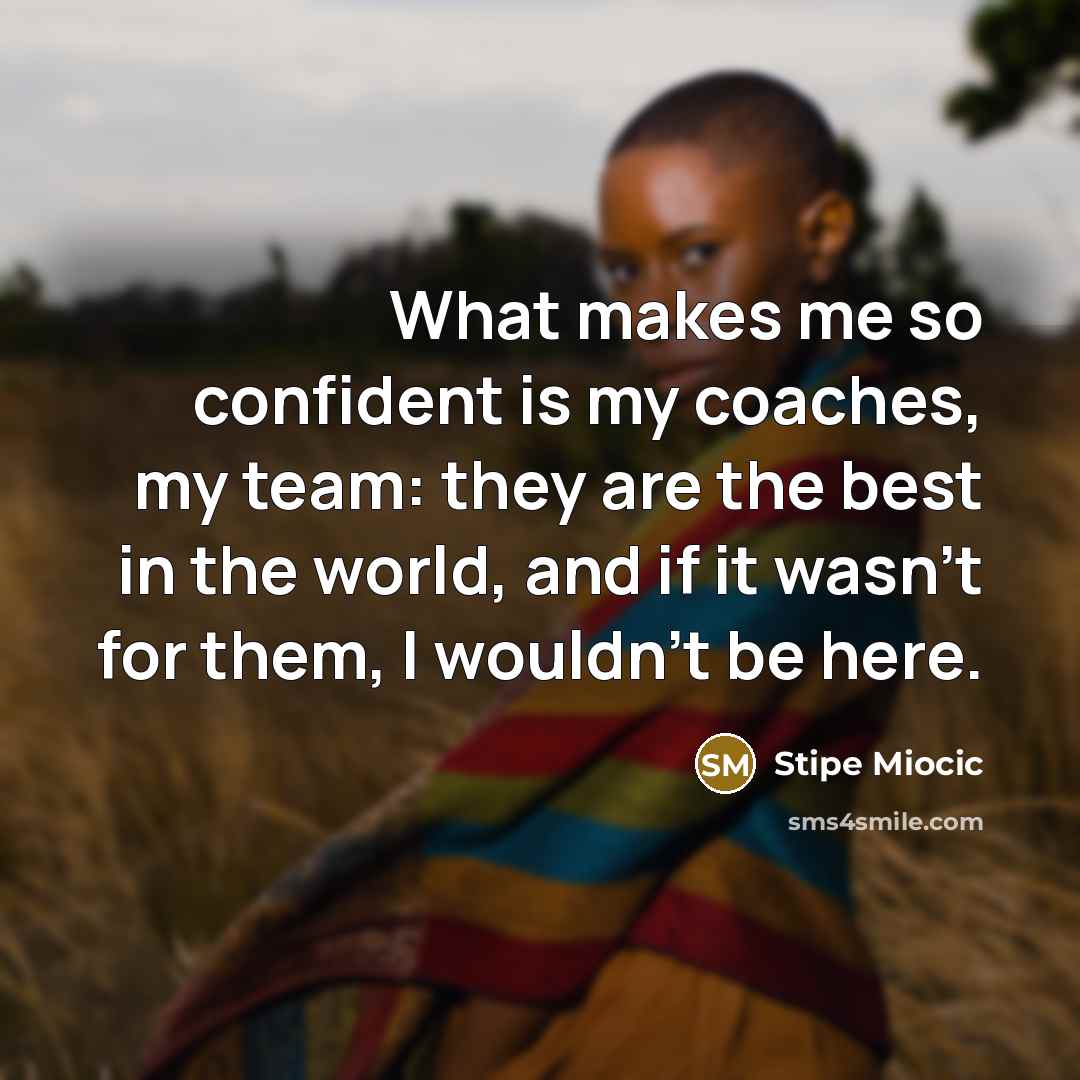 “What makes me so confident is my coaches, my team:…” quote by Stipe Miocic