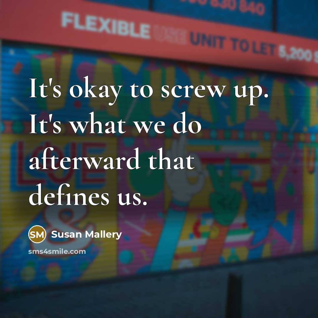 “It's okay to screw up. It's what we do afterward…” quote by Susan Mallery
