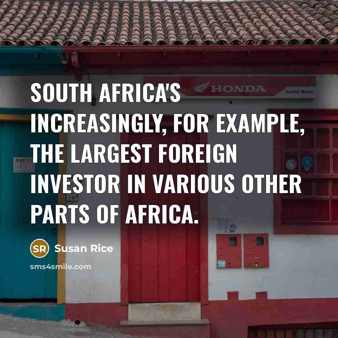 “South Africa's increasingly, for example, the largest foreign investor in…” quote by Susan Rice