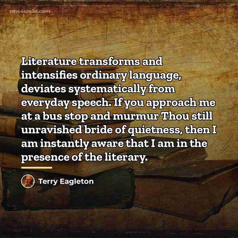 “Literature transforms and intensifies ordinary language, deviates systematically from everyday…” quote by Terry Eagleton