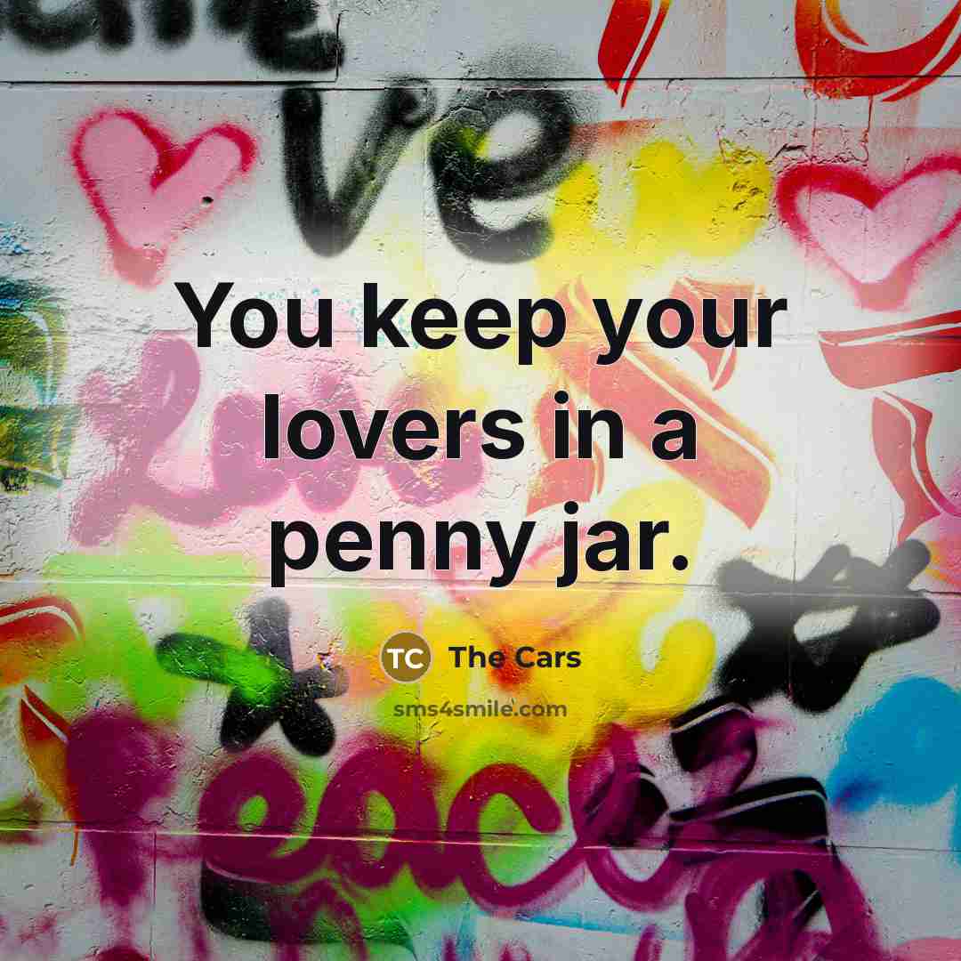 “You keep your lovers in a penny jar.…” quote by The Cars