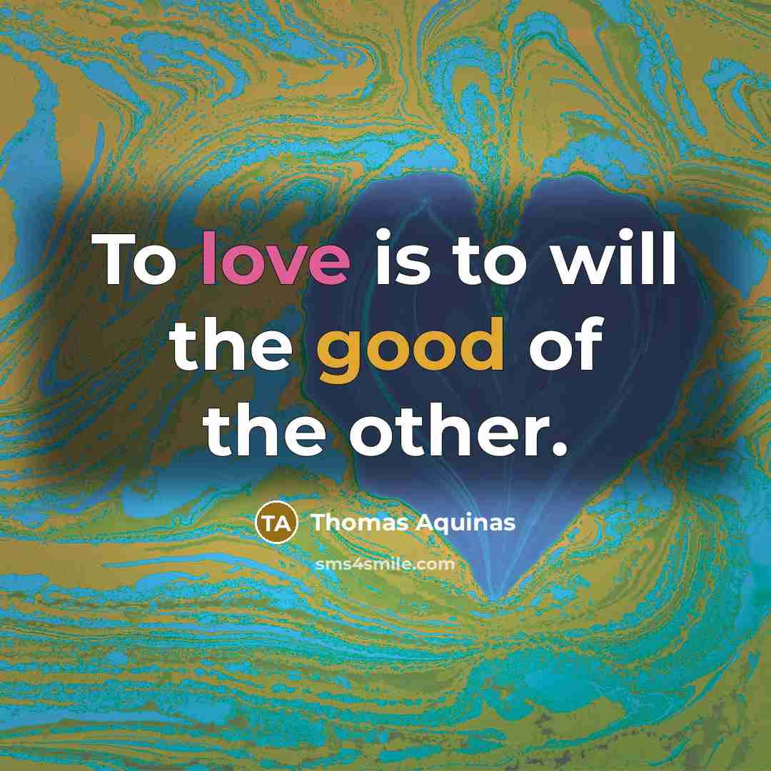 “To love is to will the good of the other.” quote by Thomas Aquinas