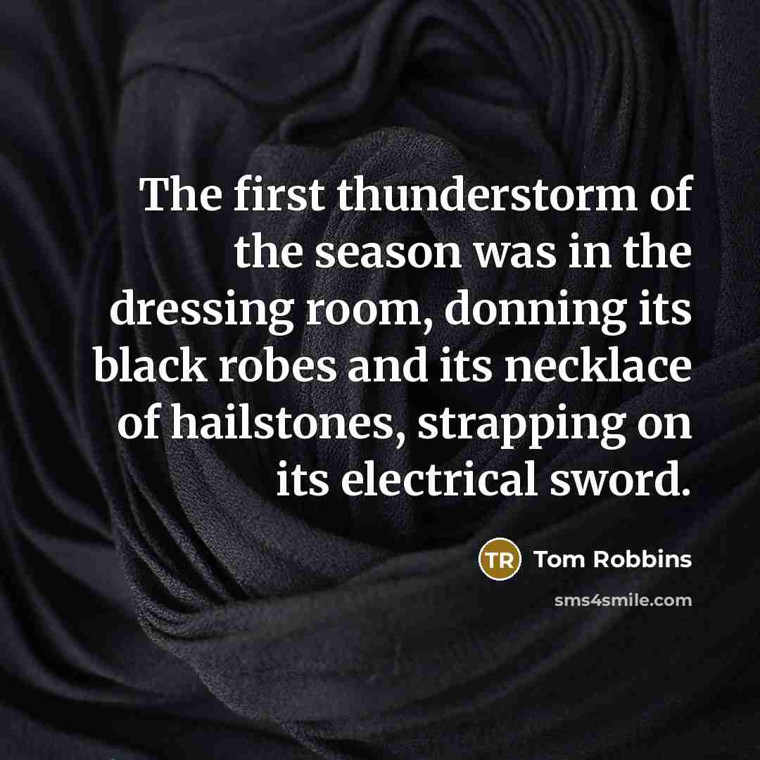 “The first thunderstorm of the season was in the dressing…” quote by Tom Robbins