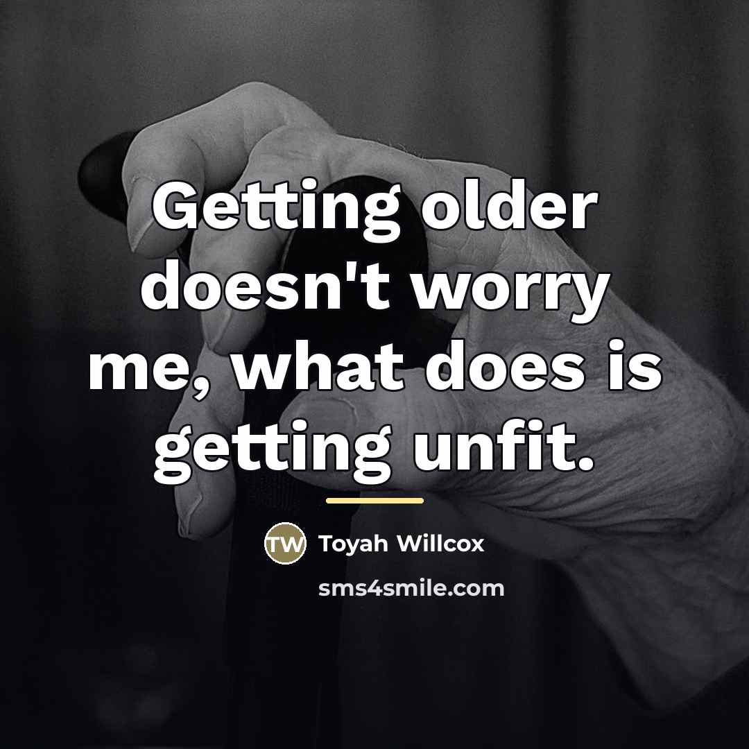 “Getting older doesn't worry me, what does is getting unfit.…” quote by Toyah Willcox