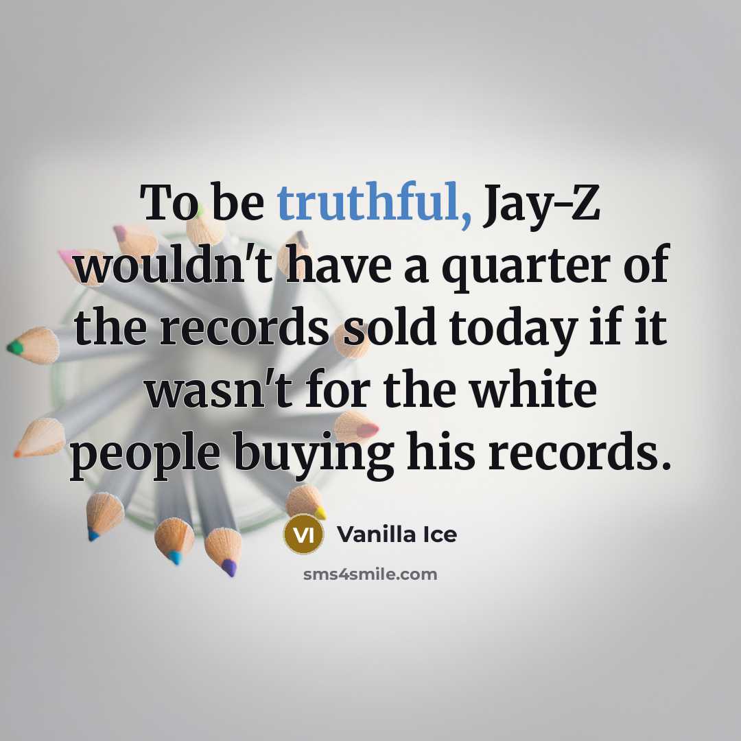 “To be truthful, Jay-Z wouldn't have a quarter of the…” quote by Vanilla Ice