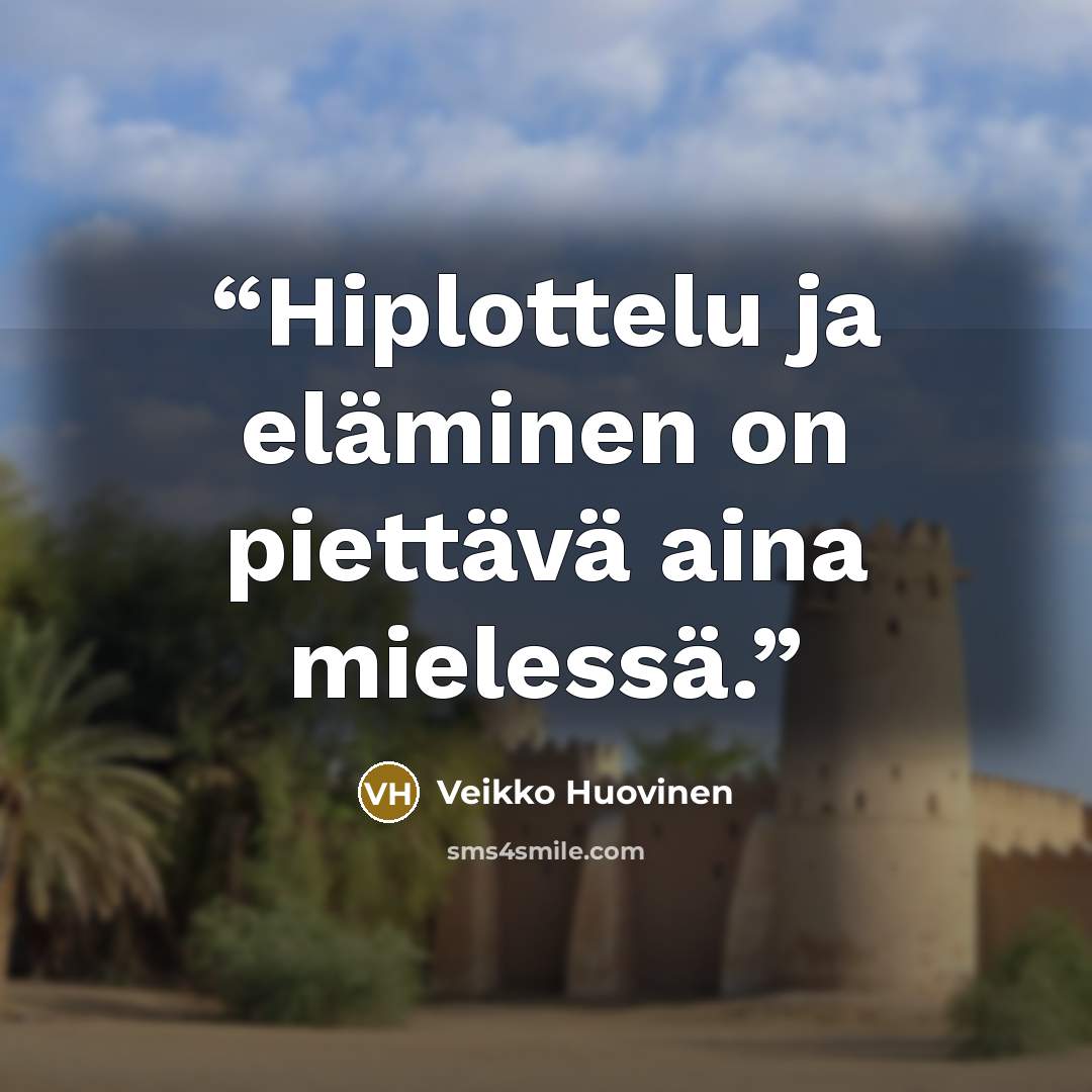 “Hiplottelu ja eläminen on piettävä aina mielessä.” quote by Veikko Huovinen
