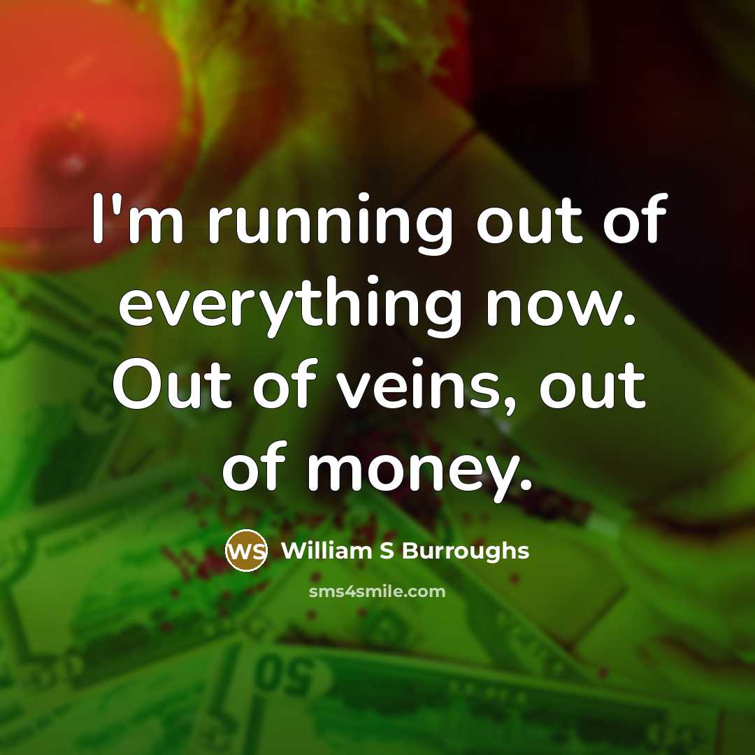 “I'm running out of everything now. Out of veins, out…” quote by William S Burroughs