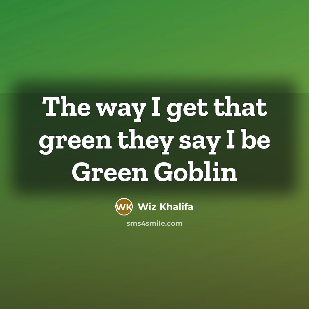 “The way I get that green they say I be Green Goblin” quote by Wiz Khalifa