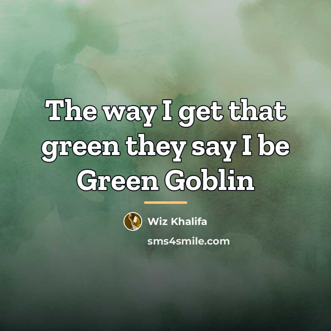 “The way I get that green they say I be…” quote by Wiz Khalifa