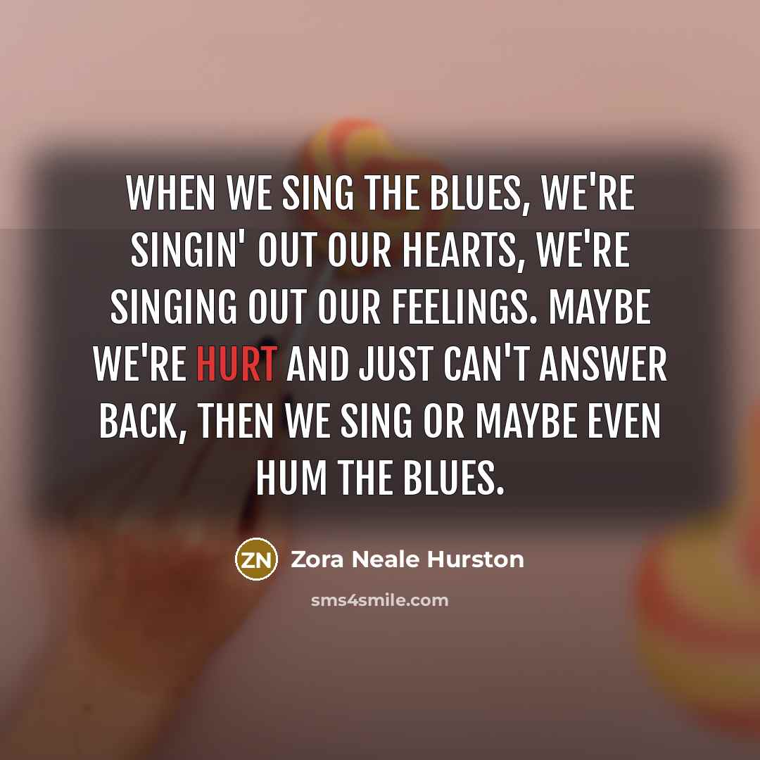 “When we sing the blues, we're singin' out our hearts,…” quote by Zora Neale Hurston