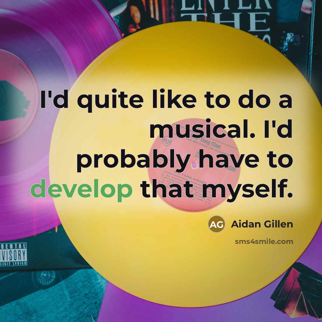 “I'd quite like to do a musical. I'd probably have…” quote by Aidan Gillen